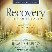 Recovery - The Sacred Art: The Twelve Steps as Spiritual Practice
