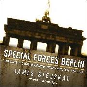 Special Forces Berlin: Clandestine Cold War Operations of the Us Army's Elite, 1956â "1990