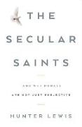 The Secular Saints: And Why Morals Are Not Just Subjective