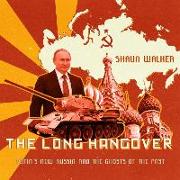 The Long Hangover: Putinâ (Tm)S New Russia and the Ghosts of the Past