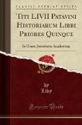 Titi LIVII Patavini Historiarum Libri Priores Quinque