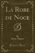 La Robe de Noce, Vol. 1 (Classic Reprint)
