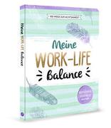 Meine Work-Life-Balance - 100 Wege zur Achtsamkeit