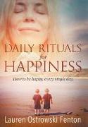 Daily Rituals For Happiness: How to be happy, every single day