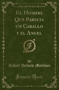 El Hombre Que Parecia un Caballo y el Angel (Classic Reprint)