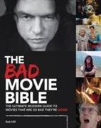 The Bad Movie Bible: The Ultimate Modern Guide to Movies That Are So Bad They're Good