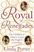 Royal Renegades: The Children of Charles I and the English Civil Wars