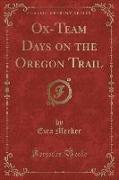 Ox-Team Days on the Oregon Trail (Classic Reprint)