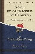 Samoa, Bismarckarchipel Und Neuguinea: Drei Deutsche Kolonien in Der Südsee (Classic Reprint)