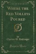 Where the Red Volleys Poured (Classic Reprint)