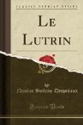 Le Lutrin (Classic Reprint)