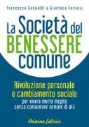 La società del benessere comune. Rivoluzione personale e cambiamento sociale per vivere molto meglio senza consumare sempre di più