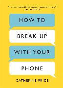 How to Break Up With Your Phone