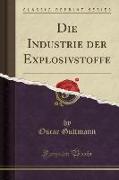 Die Industrie der Explosivstoffe (Classic Reprint)