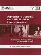Reproductive, Maternal, and Child Health in Central America: Trends and Challenges Facing Women and Children