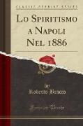 Lo Spiritismo a Napoli Nel 1886 (Classic Reprint)