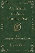 An Idyll of All Fool's Day (Classic Reprint)