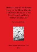 Medical Care for the Roman Army on the Rhine, Danube and British Frontiers in the First, Second and Early Third Centuries AD