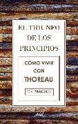 El triunfo de los principios : cómo vivir con Thoreau