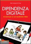 Dipendenza digitale. Istruzioni per un uso equilibrato e felice della tecnologia