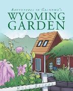 Adventures In Grandma's Wyoming Garden