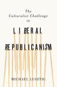 The Culturalist Challenge to Liberal Republicanism