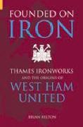 Founded on Iron: Thames Ironworks and the Origins of West Ham United