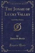 The Jonah of Lucky Valley: And Other Stories (Classic Reprint)