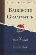 Bairische Grammatik (Classic Reprint)