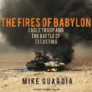The Fires of Babylon: Eagle Troop and the Battle of 73 Easting