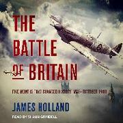 The Battle of Britain: Five Months That Changed History, May-October 1940