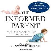 The Informed Parent: A Science-Based Resource for Your Childâ (Tm)S First Four Years