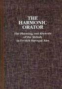 Harmonic Orator: A Guide to the Phrasing and Rhetoric of the Melody in French Baroque Airs