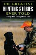 Greatest Hunting Stories Ever Told: Twenty-Nine Unforgettable Tales