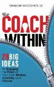 The Coach Within: 28 Big Ideas for Engaging the Power of Your Own Wisdom, Creativity, and Choices