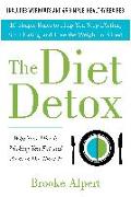 The Diet Detox: Why Your Diet Is Making You Fat and What to Do about It: 10 Simple Rules to Help You Stop Dieting, Start Eating, and L