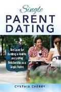 Single Parent Dating: The Guide for Building a Healthy and Lasting Relationship as a Single Parent