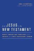 From Jesus to the New Testament: Early Christian Theology and the Origin of the New Testament Canon