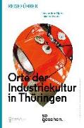 Thüringen Reiseführer: Orte der Industriekultur in Thüringen so gesehen