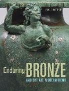 Enduring Bronze - Ancient Art, Modern Views