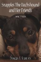 Snapples the Dachshound and Her Friends: Short Stories