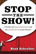 Stop the Show!: A History of Insane Incidents and Absurd Accidents in the Theater