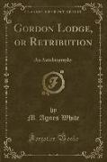 Gordon Lodge, or Retribution: An Autobiography (Classic Reprint)