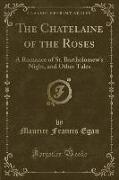 The Chatelaine of the Roses: A Romance of St. Bartholomew's Night, and Other Tales (Classic Reprint)