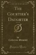 The Courtier's Daughter, Vol. 1 of 3 (Classic Reprint)