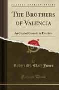 The Brothers of Valencia: An Original Comedy, in Five Acts (Classic Reprint)