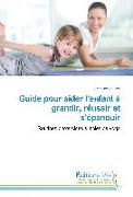 Guide pour aider l'enfant à grandir, réussir et s'épanouir