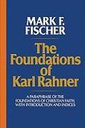 The Foundations of Karl Rahner: A Paraphrase of the Foundations of Christian Faith, with Introduction and Indices