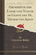 Grundzüge der Logik und Noetik im Geiste des Hl. Thomas von Aquin (Classic Reprint)