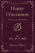 Harry O'Reardon: Or Illustrations of Irish Pride (Classic Reprint)